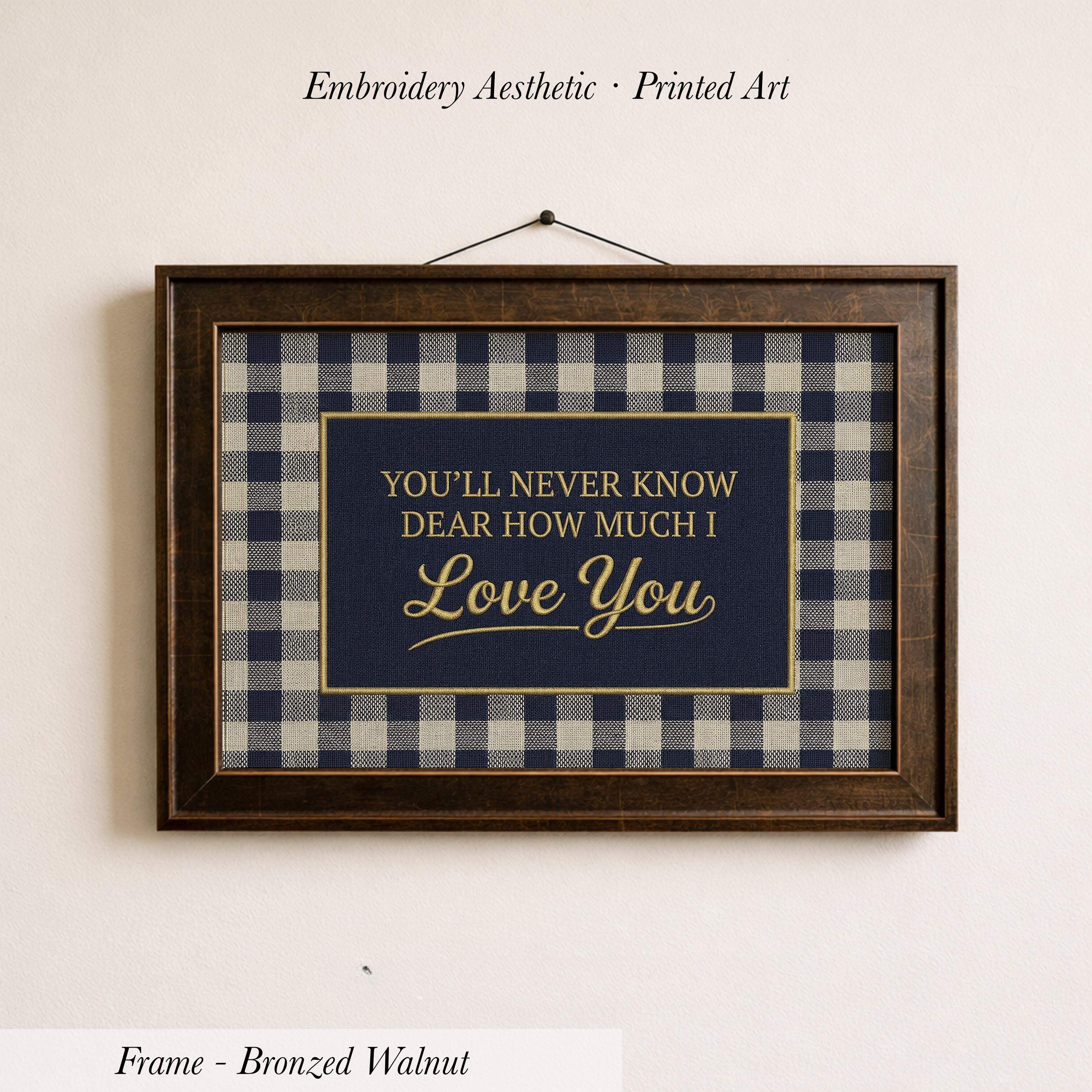 a framed print with the text "You'll never know how much I love you" on it, hanging on a wall.
