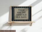 a framed sign with the text "These are the good old days" displayed on it.